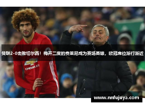 曼联2-0击败切尔西！梅开二度的费莱尼成为赛场英雄，欧冠席位渐行渐近